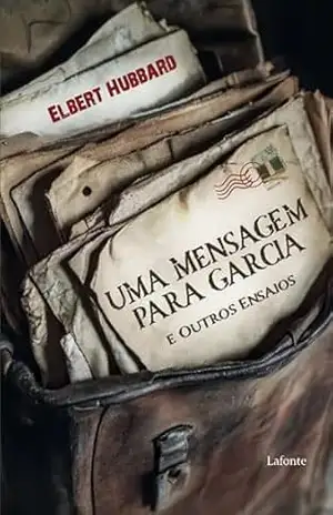 Uma Mensagem para Garcia e Outros Ensaios - Elbert Hubbard
