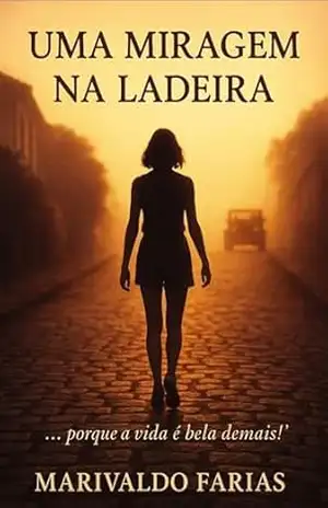 Uma Miragem na Ladeira: ...Porque a vida é bela demais! - Marivaldo Santos Farias