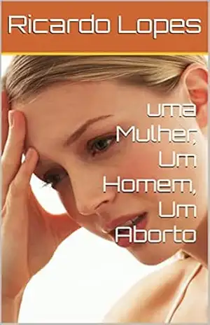 uma Mulher, Um Homem, Um Aborto – Ricardo  Lopes