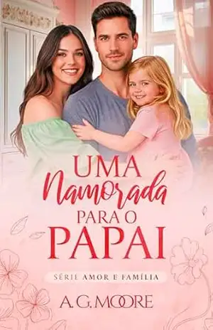 UMA NAMORADA PARA O PAPAI: Amor e Família – A. G. Moore