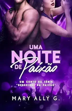 Uma Noite de Paixão (Herdeiros da Paixão) – Mary  Ally G