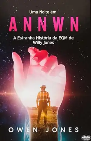 UMA NOITE EM ANNWN: A Estranha História Da EQM Do Velho Willy Jones – Owen Jones