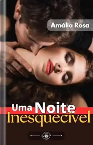 Uma Noite Inesquecível: Onde Os Desejos Adormecidos Despertam E O Que Era Curiosidade Se Transforma Em Fogo Ardente (Contos Eróticos Livro 1) – Amália Rosa