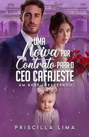 Uma noiva por contrato para o Ceo cafajeste: Um bebê inesperado – Priscilla Lima