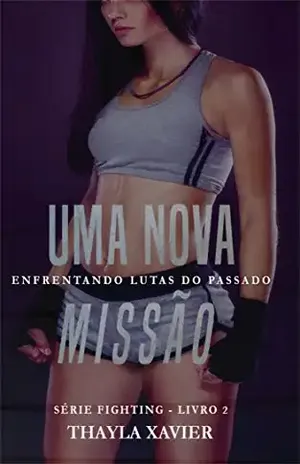Uma Nova Missão: Enfrentando lutas do passado (Série Fighting Livro 2) – Thayla Xavier