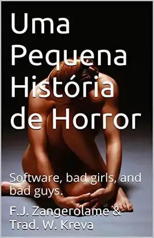 Uma Pequena História de Horror: Software, bad girls, and bad guys. - F.J. Zangerolame