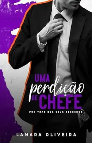 Uma Perdição de Chefe: Por Trás dos Seus Segredos (Série Perdição Livro 4) - Lamara Oliveira