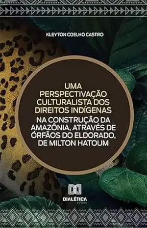 Uma perspectivação culturalista dos direitos indígenas na construção da Amazônia, através de Órfãos do Eldorado, de Milton Hatoum – Kleyton Coelho Castro