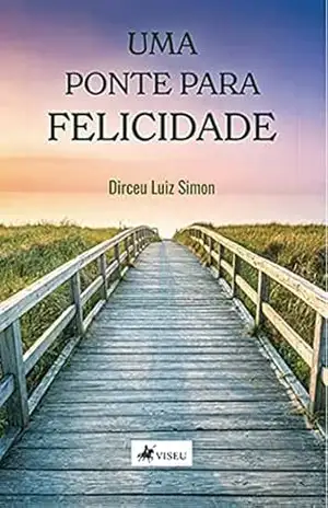 Uma ponte para felicidade - Dirceu Luiz Simon