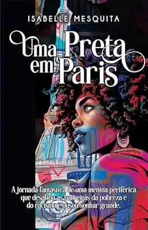 Uma Preta em Paris: A Jornada Fantástica de uma Menina Periférica que Desafiou as Barreiras da Pobreza e do Racismo e Ousou Sonhar Grande - Isabelle Mesquita