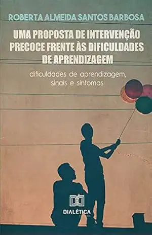 Uma proposta de intervenção precoce frente às dificuldades de aprendizagem: dificuldades de aprendizagem, sinais e sintomas – Roberta Almeida Santos Barbosa