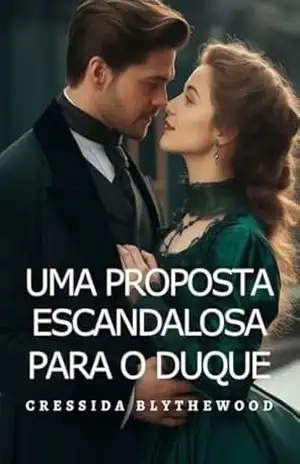 Uma Proposta Escandalosa para o Duque: Escândalo, Esquemas e Segredos Romance de Regência (Os Corações Escandalosos Livro 4) – Cressida  Blythewood