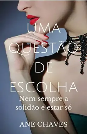 Uma Questão de Escolha: Nem sempre a solidão é estar só – ANE CHAVES
