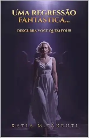 UMA REGRESSÃO FANTÁSTICA… DESCUBRA VOCÊ QUEM FOI!!! – KATIA M. TAKEUTI