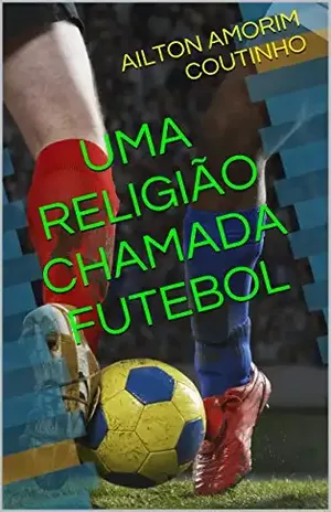 UMA RELIGIÃO CHAMADA FUTEBOL - AILTON AMORIM COUTINHO