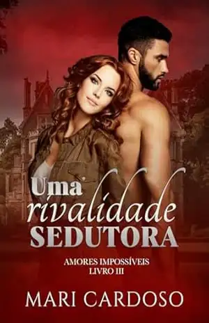Uma Rivalidade Sedutora (Amores Impossíveis Livro 3) – Mari Cardoso