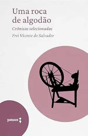 Uma roca de algodão – crônicas selecionadas – Frei Vicente do Salvador