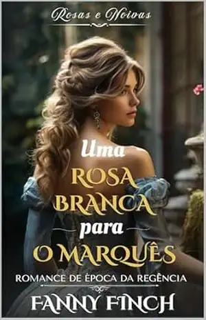 Uma Rosa Branca Para O Marquês: Romance De Época Da Regência (Rosas e Noivas Livro 2) – Fanny Finch