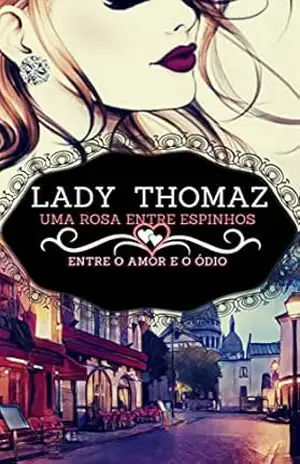 Uma Rosa Entre Espinhos: Entre O Amor E O Ódio – Lady  Thomaz