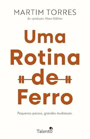 Uma Rotina de Ferro: Pequenos passos, grandes mudanças – Martim Torres
