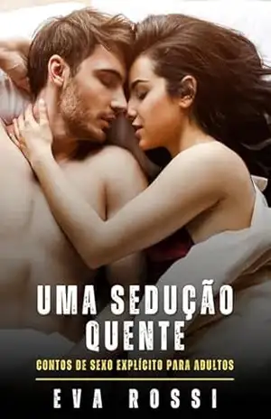 Uma Sedução Quente: Contos de Sexo Explícito para Adultos (Coleção de Contos Eróticos Portugueses Proibidos. Sexo Explícito e Histórias Reais. Relatos Quentes. Jogos de Casais Livro 372) - Eva Rossi