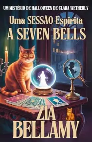 UMA SESSÃO ESPÍRITA NO SÉVEN BELLS: UM MISTÉRIO DE HALLOWEEN DE CLARA WETHERLY (LEITURA CURTA) (Um Mistério de Tarô e Folhas de Chá – Brazil) – Zia Bellamy