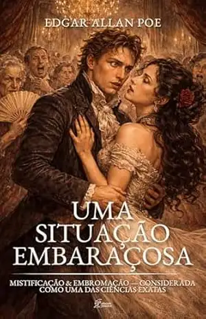 Uma Situação Embaraçosa: Mistificação & Embromação — Considerada como uma das Ciências Exatas – Edgar Allan Poe