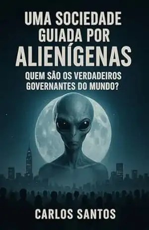 Uma Sociedade Guiada por Alienígenas: Quem São os Verdadeiros Governantes do Mundo? – CARLOS SANTOS