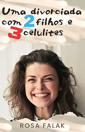 Uma solteirona com 2 filhos e 3 celulites – Rosa Falak