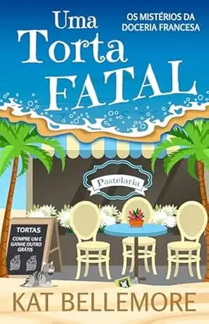 Uma Torta Fatal: Um doce mistério (Os Mistérios da Doceria Francesa Livro 1) – Kat Bellemore
