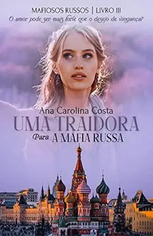 Uma Traidora Para A Máfia Russa (Mafiosos Russos Livro 3) – Ana Carolina Costa