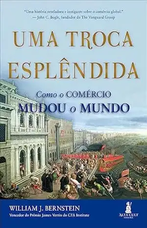 Uma troca esplêndida: como o comércio mudou o mundo - William J. Bernstein