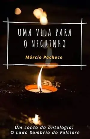 Uma Vela Para o Negrinho: Um Conto da Antologia: O Lado Sombrio do Folclore – Marcio Pacheco