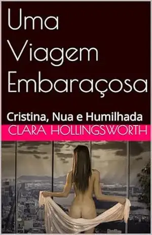 Uma Viagem Embaraçosa: Cristina, Nua e Humilhada – Clara Hollingsworth