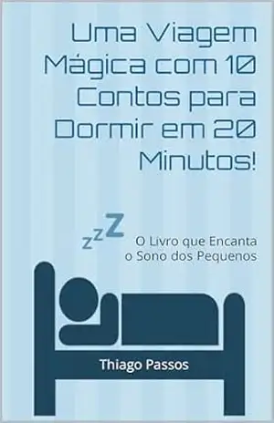 Uma Viagem Mágica com 10 Contos para Dormir em 20 Minutos!: O Livro que Encanta o Sono dos Pequenos – Thiago  Passos