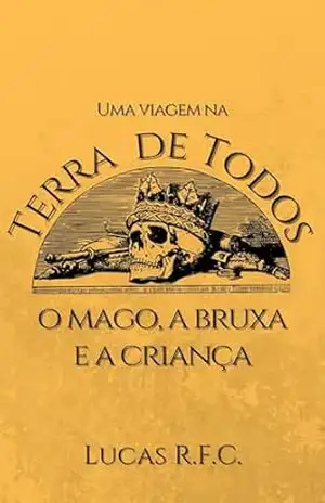 Uma viagem na Terra de Todos: o Mago, a Bruxa e a Criança – Lucas RFC