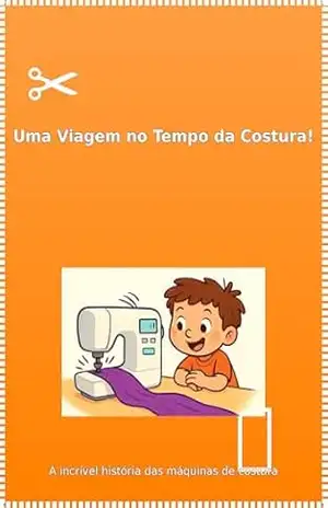Uma Viagem no Tempo da Costura!: A incrível história das máquinas de costura – Lauro César  De campos Costa