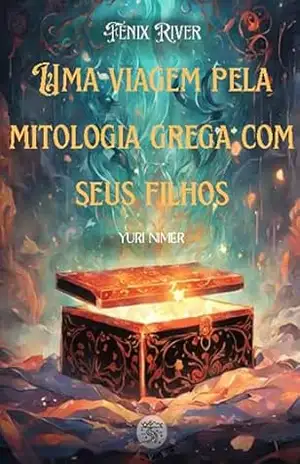 Uma viagem pela Mitologia Grega com seus filhos: 13 Histórias fantásticas ensinando valores como coragem, honra, amizade e respeito – Yuri Nimer