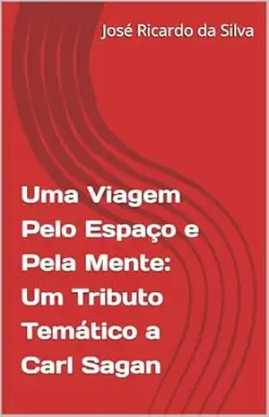 Uma Viagem Pelo Espaço e Pela Mente: Um Tributo Temático a Carl Sagan – José Ricardo da Silva