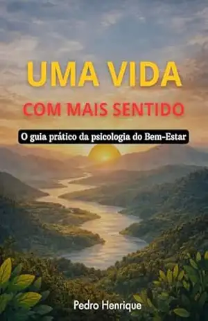 Uma vida com mais sentido: O guia prático da psicologia do Bem–Estar – Pedro Henrique