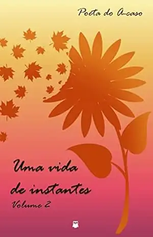 Uma vida de instantes – volume 2 – Poeta do A-caso