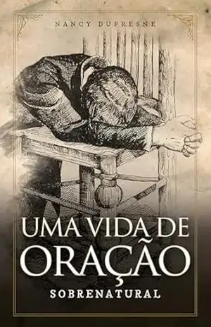 Uma Vida de Oração Sobrenatural - Nancy Dufresne