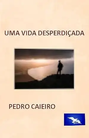 Uma Vida Desperdiçada - Pedro Caieiro