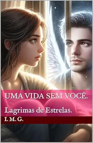 Uma Vida Sem Você.: Lagrimas de Estrelas. – I.  M. G.