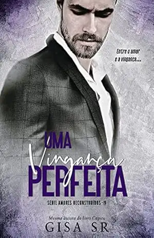 Uma Vingança Perfeita (Amores Reconstruídos ( Volumes Independentes) Livro 4) – Gisa  SR