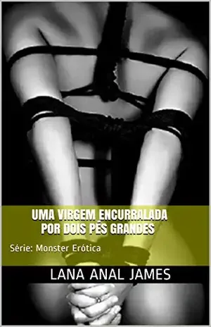 UMA VIRGEM ENCURRALADA POR DOIS PÉS GRANDES: Série: Monster Erótica (Série Monster Erótica Livro 1) – LANA ANAL JAMES