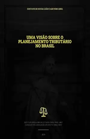 UMA VISÃO SOBRE O PLANEJAMENTO TRIBUTÁRIO NO BRASIL – Gustavo de Souza Leão e Azevedo Lima