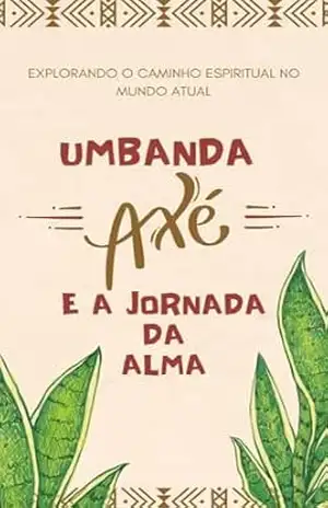 Umbanda e a Jornada da Alma:: Explorando o Caminho Espiritual No Mundo Atual – Edson AgathosMazda