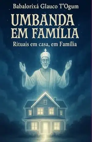 Umbanda Em Família Rituais Em Casa Em Família – Babalorixá Glauco T’ Ogum