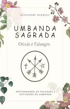 Umbanda Sagrada: Orixás e Falanges – Alexandre Marques